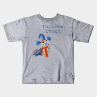 That’s Close Enough Kids T-Shirt